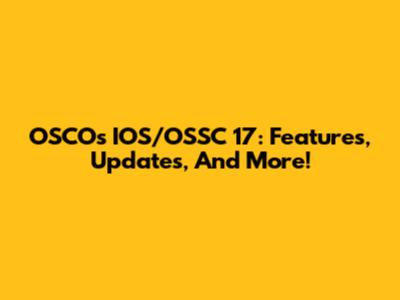 OSCOs IOS/OSSC 17: Features, Updates, And More!