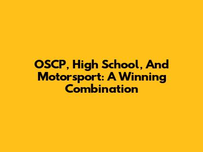 OSCP, High School, And Motorsport: A Winning Combination