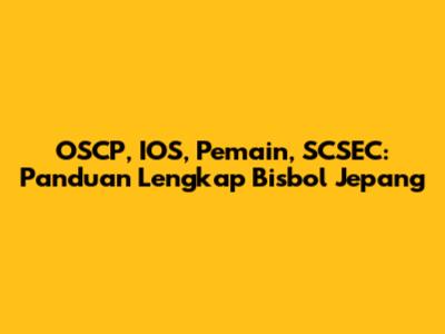 OSCP, IOS, Pemain, SCSEC: Panduan Lengkap Bisbol Jepang