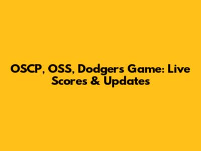 OSCP, OSS, Dodgers Game: Live Scores & Updates