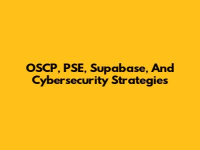 OSCP, PSE, Supabase, And Cybersecurity Strategies