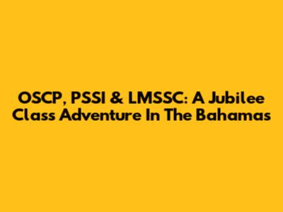 OSCP, PSSI & LMSSC: A Jubilee Class Adventure In The Bahamas
