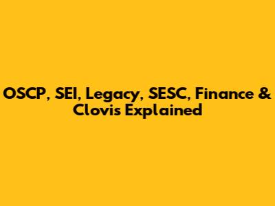 OSCP, SEI, Legacy, SESC, Finance & Clovis Explained