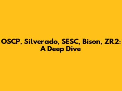 OSCP, Silverado, SESC, Bison, ZR2: A Deep Dive