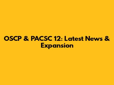 OSCP & PACSC 12: Latest News & Expansion