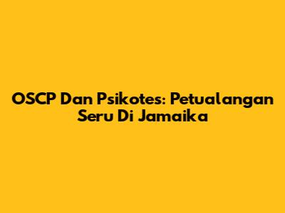 OSCP Dan Psikotes: Petualangan Seru Di Jamaika