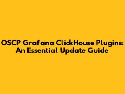OSCP Grafana ClickHouse Plugins: An Essential Update Guide