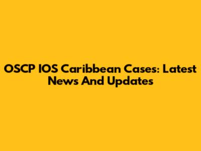 OSCP IOS Caribbean Cases: Latest News And Updates