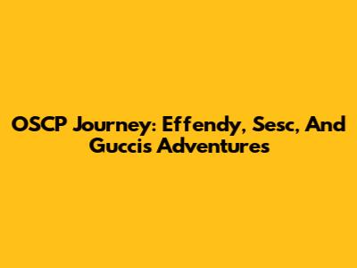 OSCP Journey: Effendy, Sesc, And Gucci's Adventures