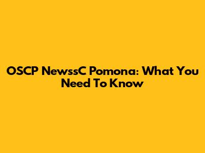OSCP NewssC Pomona: What You Need To Know