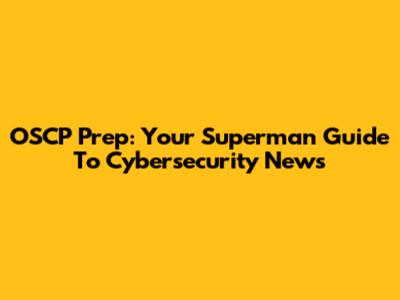OSCP Prep: Your Superman Guide To Cybersecurity News