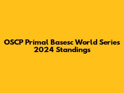 OSCP Primal Basesc World Series 2024 Standings