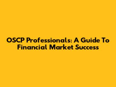 OSCP Professionals: A Guide To Financial Market Success