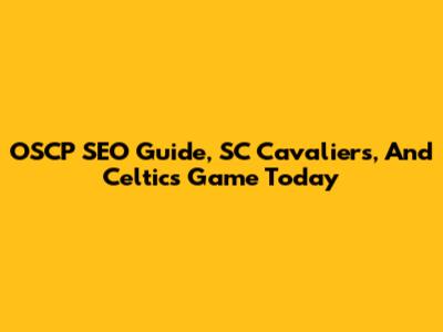 OSCP SEO Guide, SC Cavaliers, And Celtics Game Today