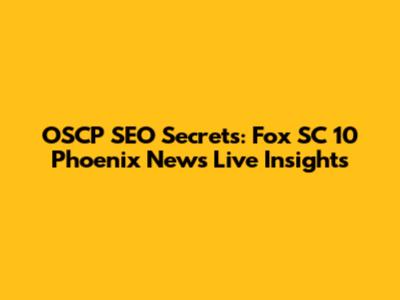 OSCP SEO Secrets: Fox SC 10 Phoenix News Live Insights
