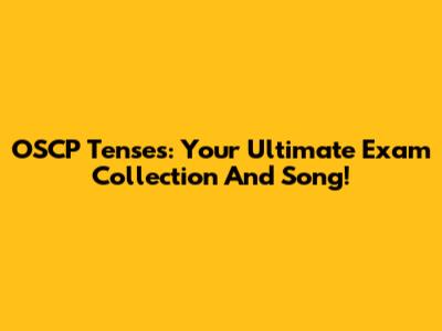 OSCP Tenses: Your Ultimate Exam Collection And Song!