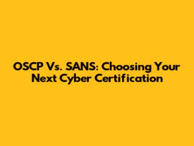 OSCP Vs. SANS: Choosing Your Next Cyber Certification