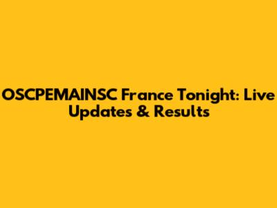 OSCPEMAINSC France Tonight: Live Updates & Results