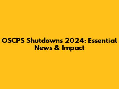OSCPS Shutdowns 2024: Essential News & Impact