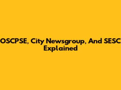 OSCPSE, City Newsgroup, And SESC Explained
