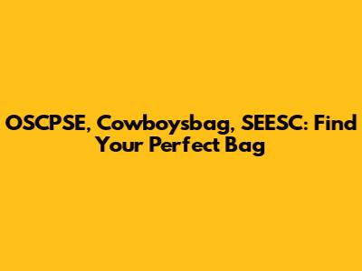 OSCPSE, Cowboysbag, SEESC: Find Your Perfect Bag
