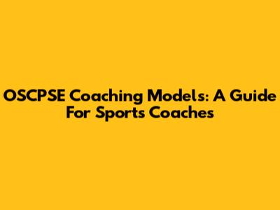 OSCPSE Coaching Models: A Guide For Sports Coaches
