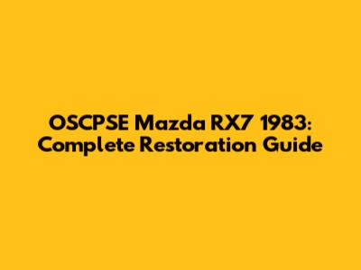 OSCPSE Mazda RX7 1983: Complete Restoration Guide