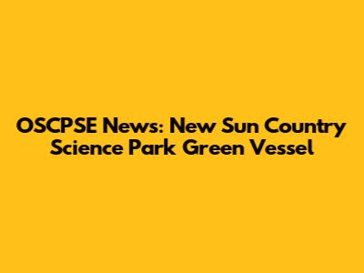 OSCPSE News: New Sun Country Science Park Green Vessel