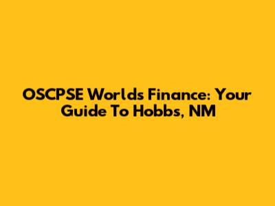 OSCPSE World's Finance: Your Guide To Hobbs, NM