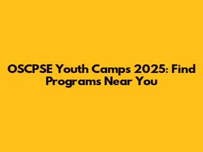 OSCPSE Youth Camps 2025: Find Programs Near You