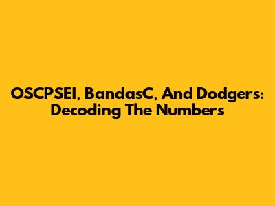 OSCPSEI, BandasC, And Dodgers: Decoding The Numbers