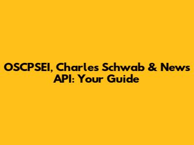 OSCPSEI, Charles Schwab & News API: Your Guide