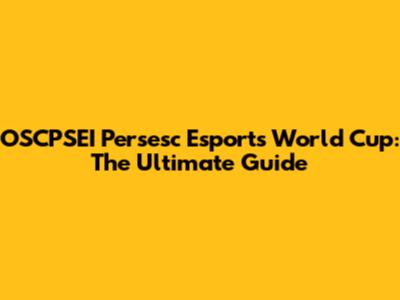 OSCPSEI Persesc Esports World Cup: The Ultimate Guide