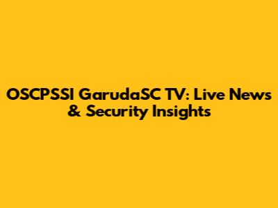OSCPSSI GarudaSC TV: Live News & Security Insights