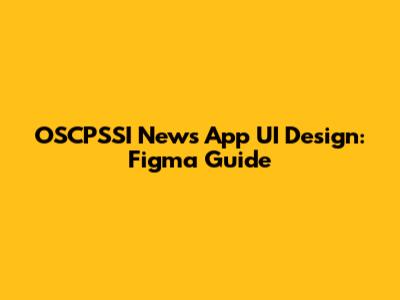 OSCPSSI News App UI Design: Figma Guide