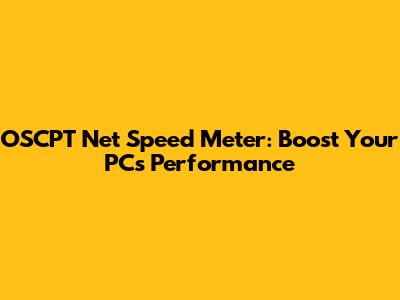 OSCPT Net Speed Meter: Boost Your PC's Performance