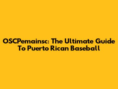 OSCPemainsc: The Ultimate Guide To Puerto Rican Baseball