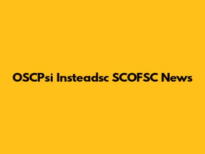 OSCPsi Insteadsc SCOFSC News
