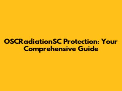 OSCRadiationSC Protection: Your Comprehensive Guide