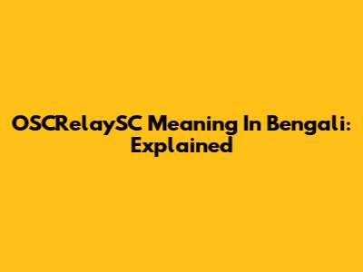 OSCRelaySC Meaning In Bengali: Explained