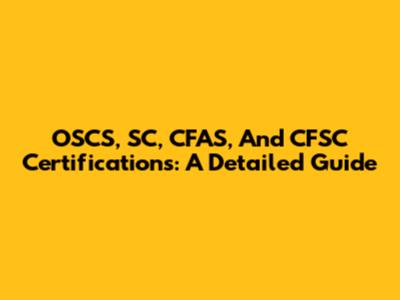OSCS, SC, CFAS, And CFSC Certifications: A Detailed Guide