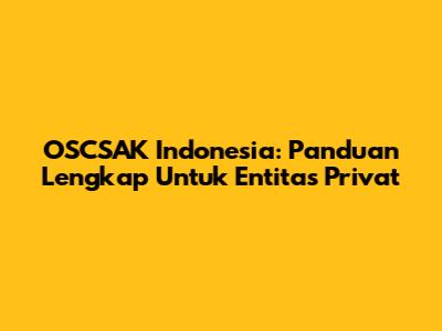 OSCSAK Indonesia: Panduan Lengkap Untuk Entitas Privat