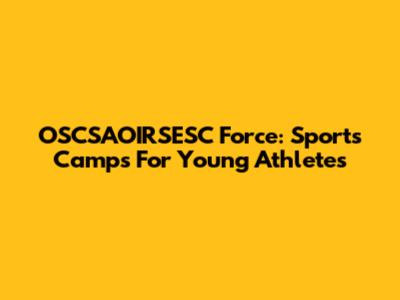 OSCSAOIRSESC Force: Sports Camps For Young Athletes