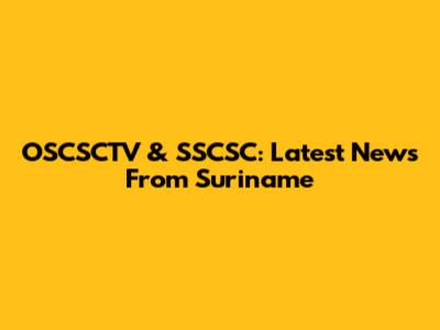 OSCSCTV & SSCSC: Latest News From Suriname