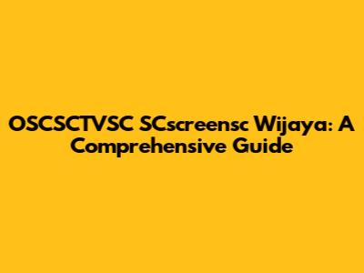 OSCSCTVSC SCscreensc Wijaya: A Comprehensive Guide