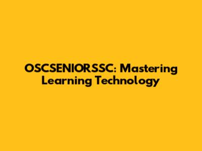 OSCSENIORSSC: Mastering Learning Technology