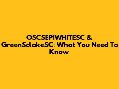 OSCSEPIWHITESC & GreenSclakeSC: What You Need To Know