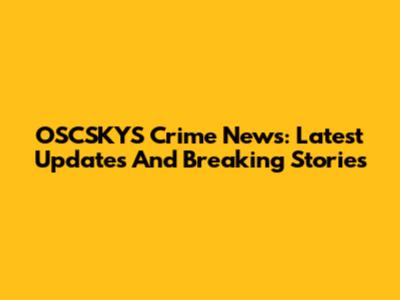 OSCSKYS Crime News: Latest Updates And Breaking Stories