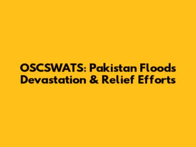 OSCSWATS: Pakistan Floods Devastation & Relief Efforts