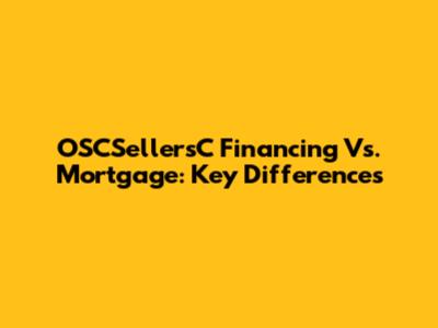 OSCSellersC Financing Vs. Mortgage: Key Differences